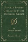 Wilhelm Grimm - Popular Stories Collected by the Brothers Grimm (Classic Reprint)