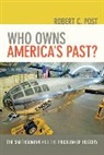 Robert C Post, Robert C. Post - Who Owns America''s Past?