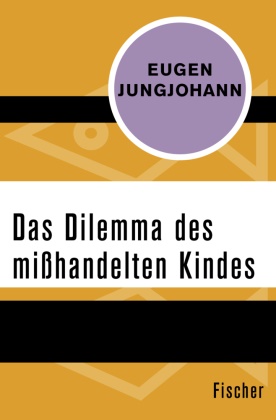 Eugen E Jungjohann, Eugen E. Jungjohann - Das Dilemma des mißhandelten Kindes