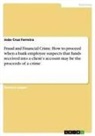João Cruz Ferreira - Fraud and Financial Crime. How to proceed when a bank employee suspects that funds received into a client's account may be the proceeds of a crime
