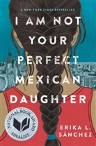 Erika L Sanchez, Erika L Sánchez, Erika L. Sánchez - I Am Not Your Perfect Mexican Daughter