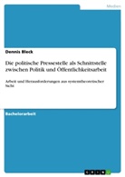 Dennis Bleck - Die politische Pressestelle als Schnittstelle zwischen Politik und Öffentlichkeitsarbeit