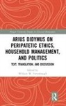 William W. Fortenbaugh, William W. (EDT) Fortenbaugh, William W Fortenbaugh, William W. Fortenbaugh - Arius Didymus on Peripatetic Ethics, Household Management, and Politic