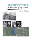 John V. Yanik - Architecture in the Names of My Fathers