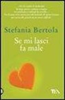 Stefania Bertola - Se mi lasci fa male. Piccolo manuale di sopravvivenza per uscire alla grande da un amore difficile