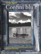Emilio Rigatti - Confini blu. Storie di viaggi e di lentezza in bici, a piedi e in kayak tra i confini del Nordest