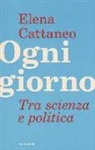 Elena Cattaneo, José De Falco, Andrea Grignolio - Ogni giorno. Tra scienza e politica
