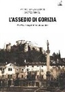 Antonella Gallarotti, Andrea Romoli - L'assedio di Gorizia. Una tragedia dimenticata dalla storia