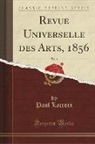 Paul Lacroix - Revue Universelle des Arts, 1856, Vol. 3 (Classic Reprint)