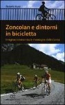 Roberto Russi - Zoncolan e dintorni in bicicletta. I migliori itinerari tra le montagne della Carnia