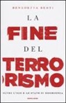 Benedetta Berti - La fine del terrorismo. Oltre l'ISIS e lo stato di emergenza