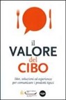 V. Canali - Il valore del cibo. Idee, soluzioni ed esperienze per comunicare i prodotti tipici