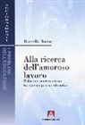 Rossella Turco - Alla ricerca dell'amoroso lavoro. Il docente montessoriano tra teoria e pratica educativa