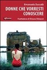 Emanuela Zuccalà - Donne che vorresti conoscere. Vite che resistono al degrado, alla discriminazione e alla violenza