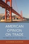 Alexandra Guisinger, Alexandra (Assistant Professor of Polit Guisinger, Alexandra (Assistant Professor of Political Science Guisinger - American Opinion on Trade