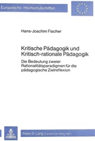 Hans-Joachim Fischer - Kritische Pädagogik und kritisch-rationale Pädadgogik