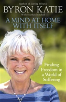 Byron Katie, Stephen Mitchell - A Mind at Home with Itself