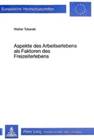 Walter Tokarski - Aspekte des Arbeitserlebens als Faktoren des Freizeiterlebens