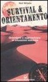 Neil Wilson - Survival & orientamento. Orientarsi e sopravvivere in situazioni estreme
