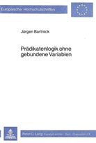 Jürgen Bartnick - Prädikatenlogik ohne gebundene Variablen