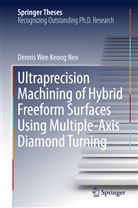 Dennis Wee Keong Neo - Ultraprecision Machining of Hybrid Freeform Surfaces Using Multiple-Axis Diamond Turning