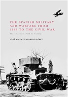 José Vicente Herrero Pérez - The Spanish Military and Warfare from 1899 to the Civil War
