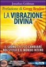 Jonathan Goldman - La vibrazione divina. Il suono che può cambiare noi stessi e il mondo intero