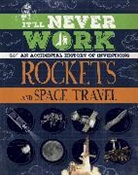 Jon Richards - It'll Never Work: Rockets and Space Travel
