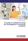 Wong Chun Hung Hugo - A study of mobile learning for Guangzhou's University students