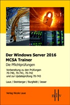 Jan Burgfeldt, Sebastian Jesser, Nicol Laue, Nicole Laue, Thomas Steinberger - Der Windows Server 2016 MCSA-Trainer, die Pflichtprüfungen