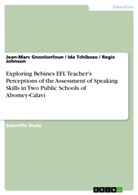 Jean-Mar Gnonlonfoun, Jean-Marc Gnonlonfoun, Regi Johnson, Regis Johnson, Id Tchibozo, Ida Tchibozo - Exploring Bebines EFL Teacher's Perceptions of the Assessment of Speaking Skills in Two Public Schools of Abomey-Calavi