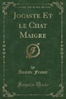 Anatole France - Jocaste Et le Chat Maigre (Classic Reprint)