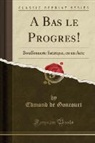 Edmond De Goncourt - A Bas le Progres!