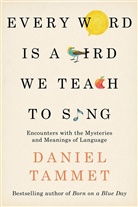 Daniel Tammet - Every Word is a Bird We Teach to Sing