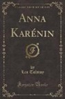 Leo Tolstoy - Anna Karénin (Classic Reprint)