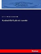 Andrea Andresen, Andreas Andresen, Josep Heller, Joseph Heller, Joseph E Wessely, Joseph Eduard Wessely - Handbuch für Kupferstichsammler