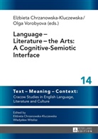 Elzbieta Chrzanowska-Kluczewska, Olga Vorobyova, El¿bieta Chrzanowska-Kluczewska, Elzbieta Chrzanowska-Kluczewska, Olga Vorobyova - Language - Literature - the Arts: A Cognitive-Semiotic Interface