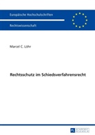 Marcel Löhr, Marcel C. Löhr - Rechtsschutz im Schiedsverfahrensrecht