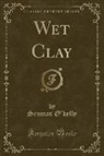 Seumas O'Kelly - Wet Clay (Classic Reprint)