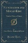 Ernst Theodor Amadeus Hoffmann - Nutcracker and Mouse-King: Translated from the German (Classic Reprint)