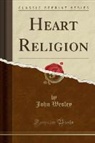 John Wesley - Heart Religion (Classic Reprint)
