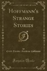Ernst Theodor Amadeus Hoffmann - Hoffmann's Strange Stories (Classic Reprint)