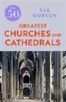 Sue Dobson - The 50 Greatest Churches and Cathedrals