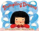 Carrie Clickard, Katy Wu, Katy Wu - Dumpling Dreams: How Joyce Chen Brought the Dumpling from Beijing to Cambridge