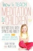 David Fontana, Amber Hatch, Ingrid Slack - How to Teach Meditation to Children Help Kids Deal with Shyness and Anxiety and Be More Focused,