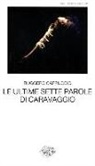 Ruggero Cappuccio - Le ultime sette parole di Caravaggio