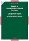 Mario Colavita - Famiglia soggetto ecclesiale e sociale. Dal cambiamento culturale alla trasformazione dell'uomo: un percorso teologico-pastorale