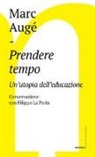 Marc Augé, Filippo La Porta - Prendere tempo. Un'utopia dell'educazione. Conversazione con Filippo La Porta