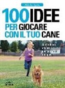 Aldo La Spina - 100 idee per giocare con il tuo cane. Giochi educativi ed esercizi divertenti in casa e all'aperto