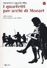 Sandro Cappelletto - I quartetti per archi di Mozart. Alla ricerca di un'armonia possibile